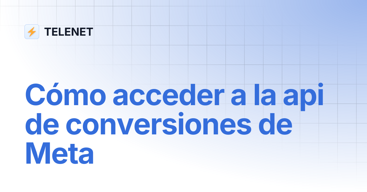 Cómo acceder a la api de conversiones de Meta | TELENET